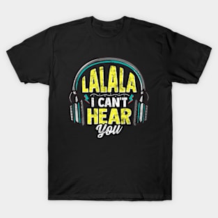 LaLaLa I Cant Hear You Headphones Funny Music Lover T-Shirt